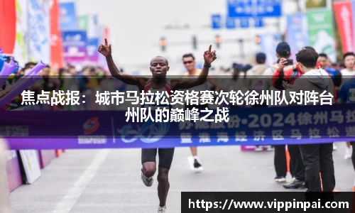 焦点战报：城市马拉松资格赛次轮徐州队对阵台州队的巅峰之战
